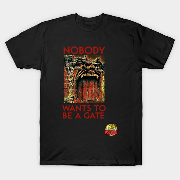 Nobody Wants to Be a Gate T-Shirt by kenrobin